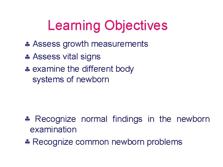 Learning Objectives Assess growth measurements Assess vital signs examine the different body systems of