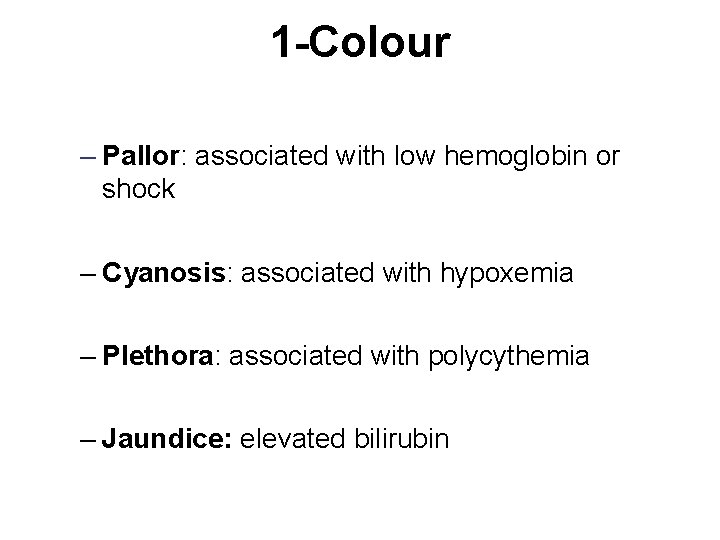 1 -Colour – Pallor: associated with low hemoglobin or shock – Cyanosis: associated with