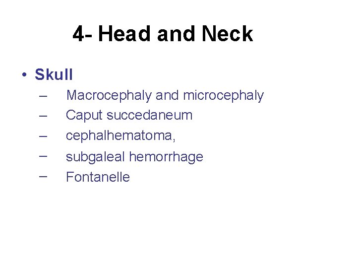 4 - Head and Neck • Skull – – – Macrocephaly and microcephaly Caput