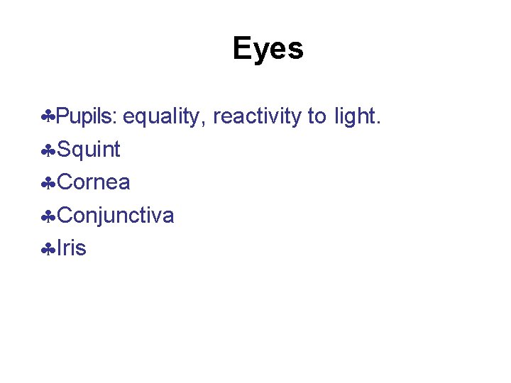 Eyes Pupils: equality, reactivity to light. Squint Cornea Conjunctiva Iris 