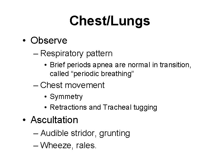 Chest/Lungs • Observe – Respiratory pattern • Brief periods apnea are normal in transition,