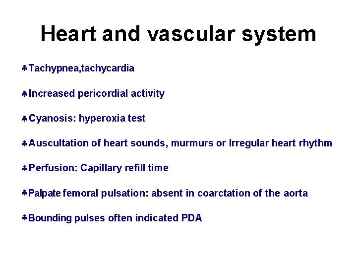Heart and vascular system Tachypnea, tachycardia Increased pericordial activity Cyanosis: hyperoxia test Auscultation of