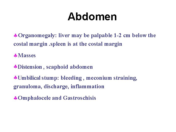 Abdomen Organomegaly: liver may be palpable 1 -2 cm below the costal margin. spleen