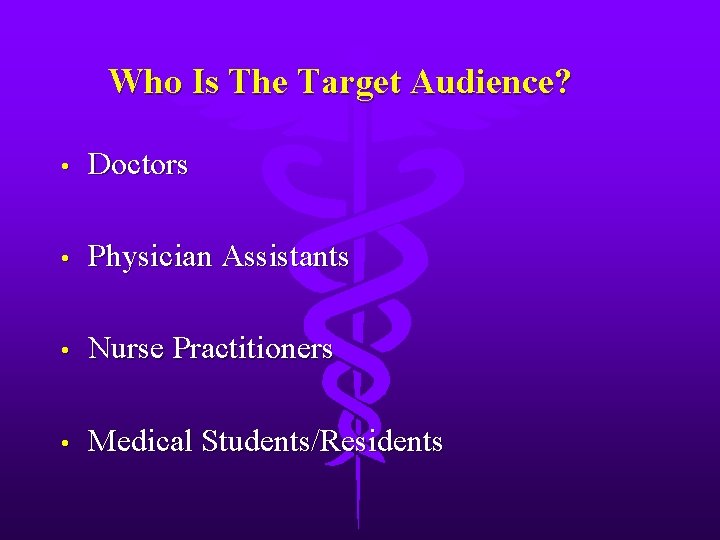 Who Is The Target Audience? • Doctors • Physician Assistants • Nurse Practitioners •
