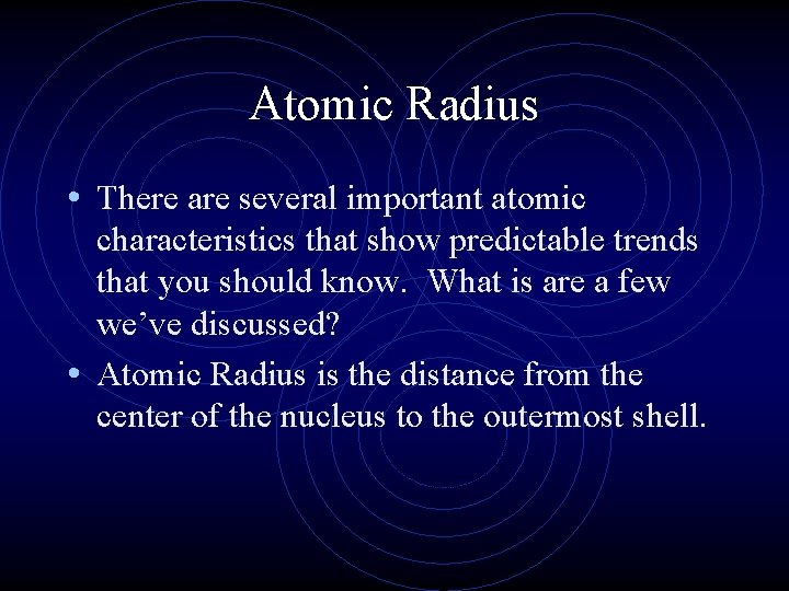 Atomic Radius • There are several important atomic characteristics that show predictable trends that