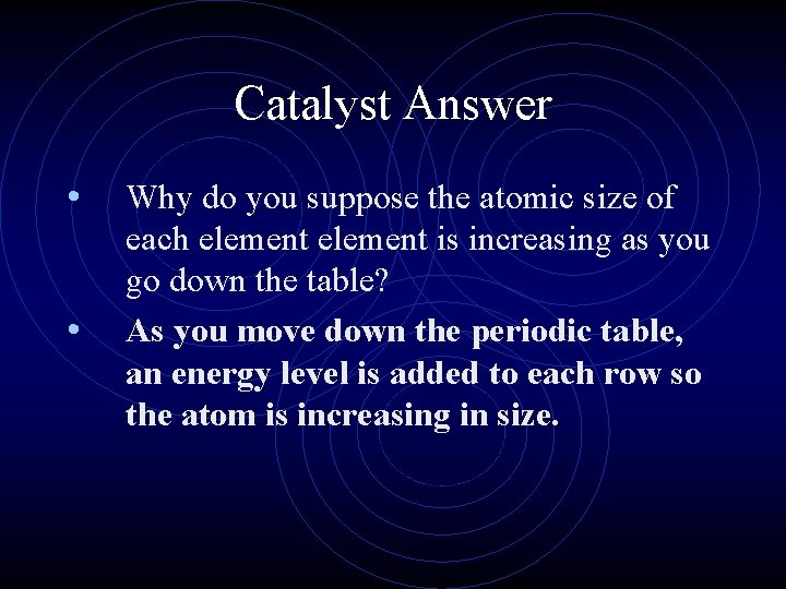 Catalyst Answer • • Why do you suppose the atomic size of each element