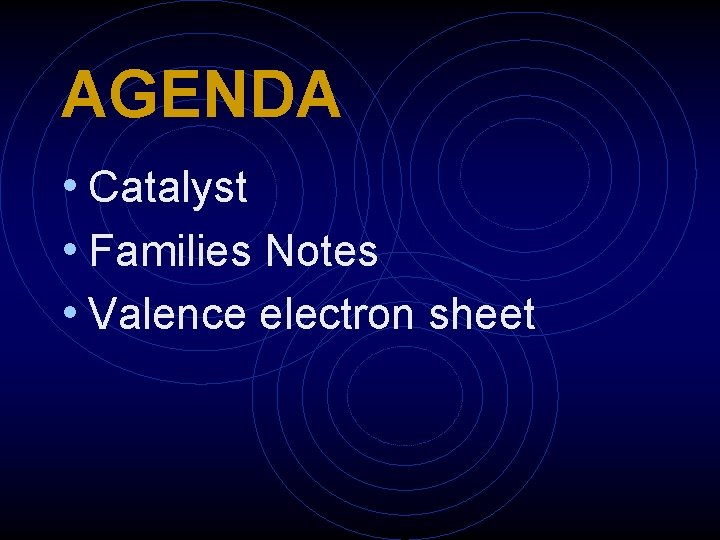 AGENDA • Catalyst • Families Notes • Valence electron sheet 