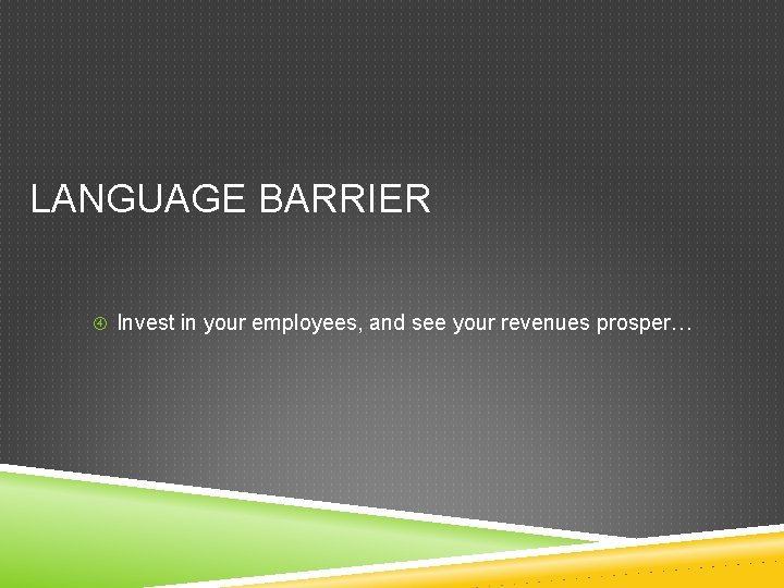LANGUAGE BARRIER Invest in your employees, and see your revenues prosper… 