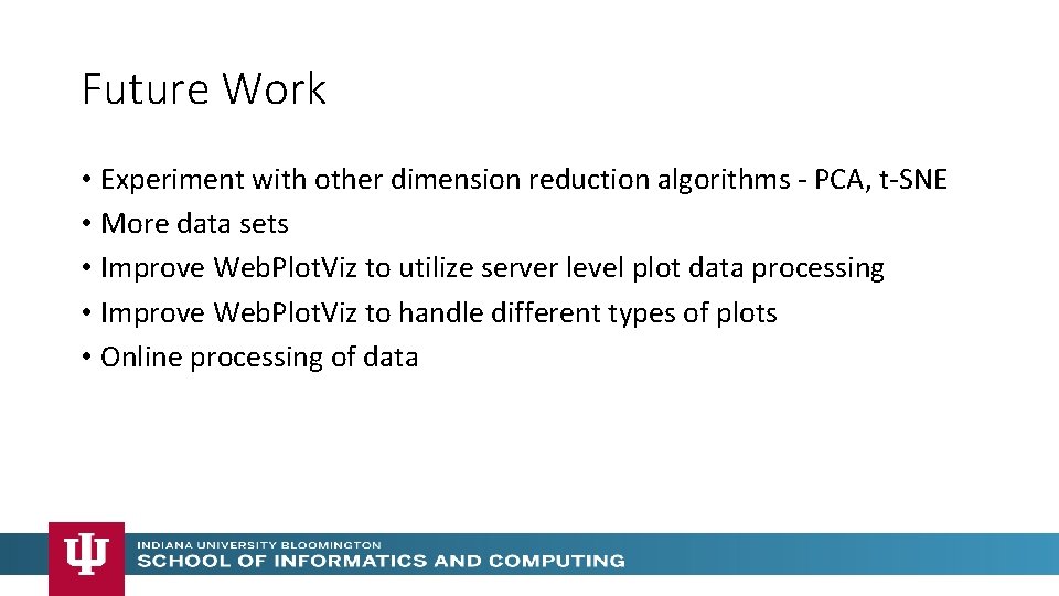 Future Work • Experiment with other dimension reduction algorithms - PCA, t-SNE • More Future Work • Experiment with other dimension reduction algorithms - PCA, t-SNE • More