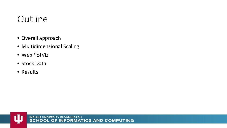 Outline • • • Overall approach Multidimensional Scaling Web. Plot. Viz Stock Data Results Outline • • • Overall approach Multidimensional Scaling Web. Plot. Viz Stock Data Results