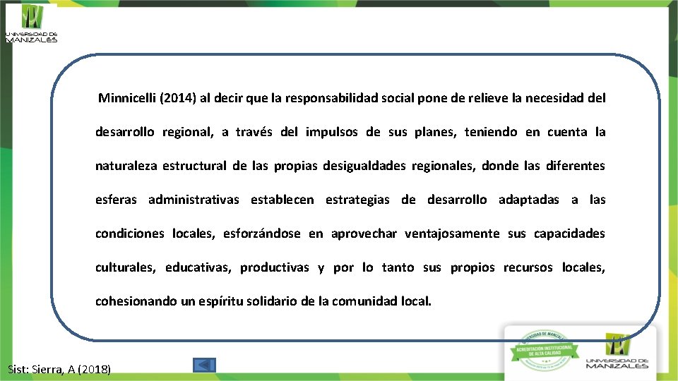 Minnicelli (2014) al decir que la responsabilidad social pone de relieve la necesidad del