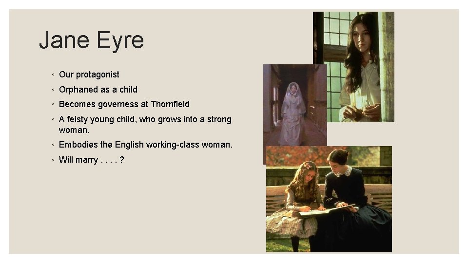 Jane Eyre ◦ Our protagonist ◦ Orphaned as a child ◦ Becomes governess at
