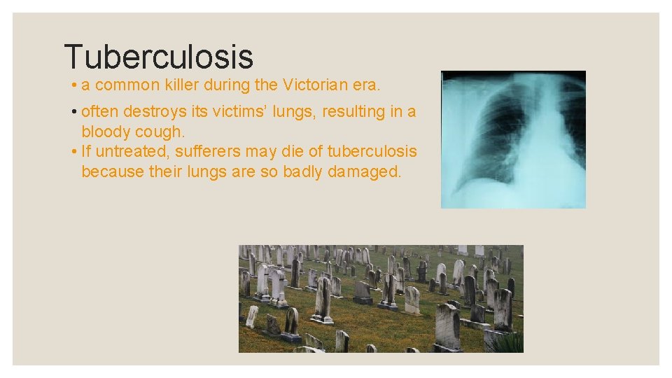 Tuberculosis • a common killer during the Victorian era. • often destroys its victims’