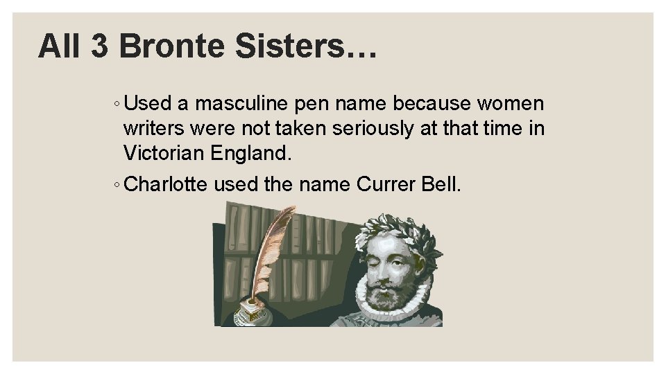 All 3 Bronte Sisters… ◦ Used a masculine pen name because women writers were
