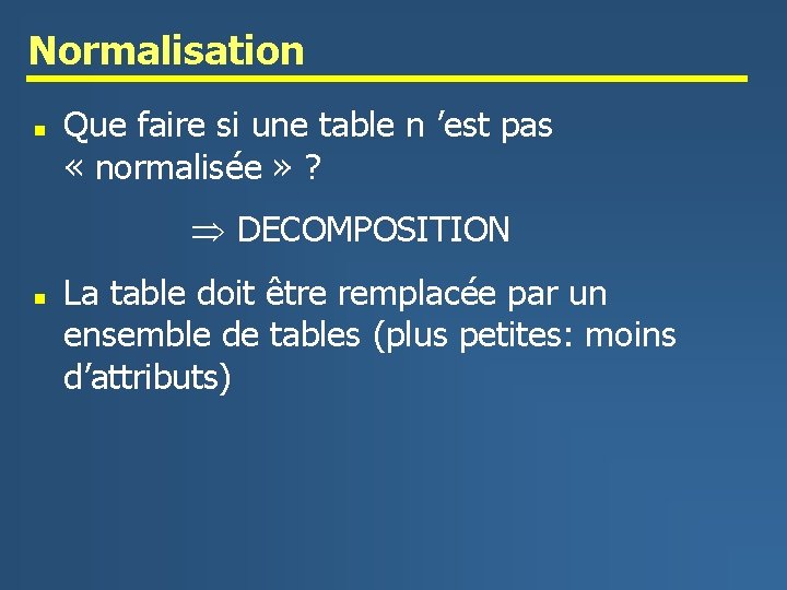Normalisation n Que faire si une table n ’est pas « normalisée » ?