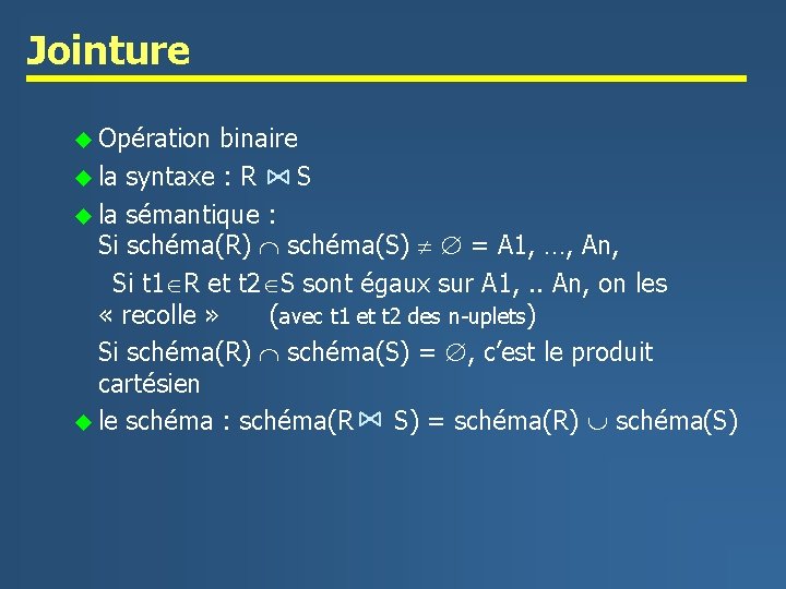 Jointure u Opération binaire u la syntaxe : R S u la sémantique :