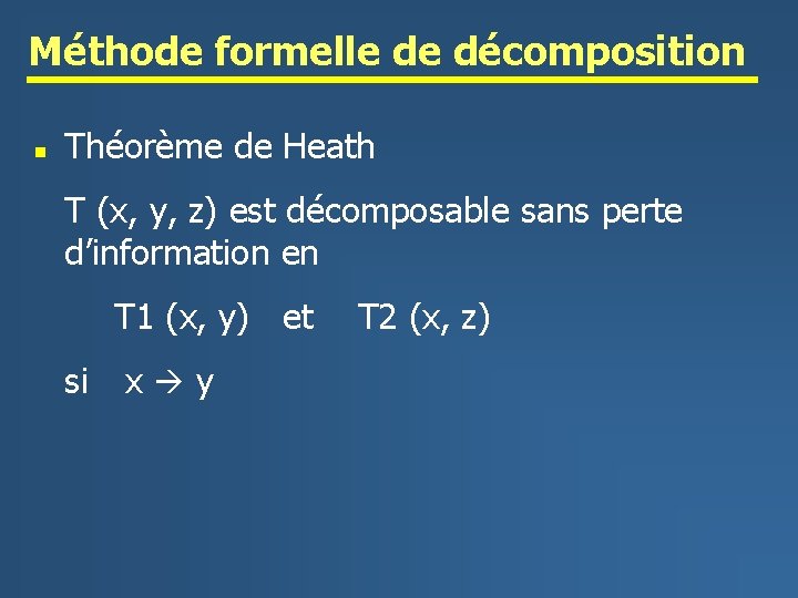 Méthode formelle de décomposition n Théorème de Heath T (x, y, z) est décomposable