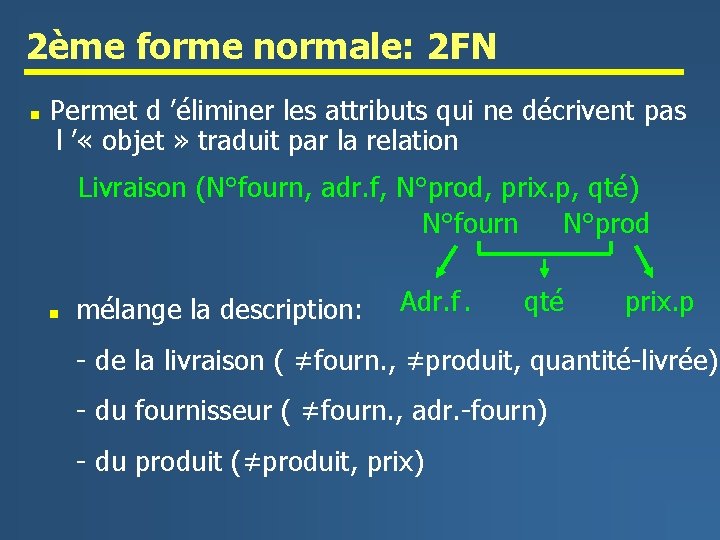 2ème forme normale: 2 FN n Permet d ’éliminer les attributs qui ne décrivent