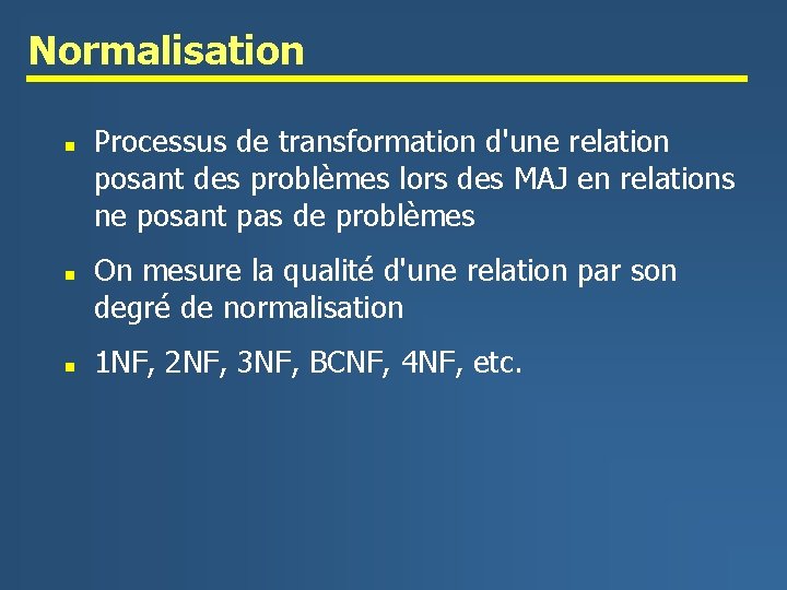 Normalisation n Processus de transformation d'une relation posant des problèmes lors des MAJ en