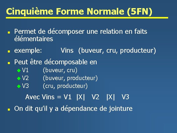 Cinquième Forme Normale (5 FN) n Permet de décomposer une relation en faits élémentaires