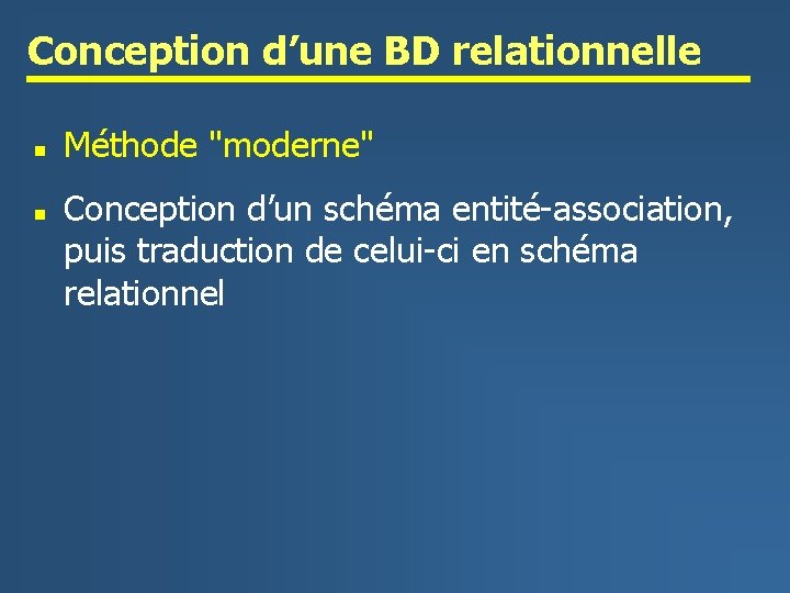 Conception d’une BD relationnelle n n Méthode "moderne" Conception d’un schéma entité-association, puis traduction