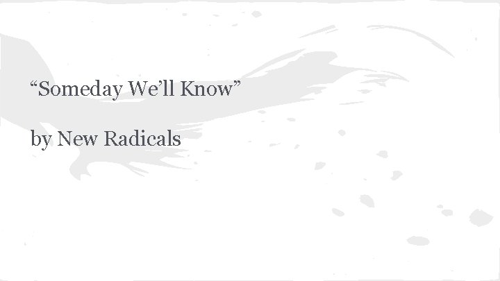 “Someday We’ll Know” by New Radicals 