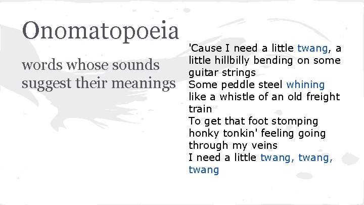 Onomatopoeia words whose sounds suggest their meanings 'Cause I need a little twang, a