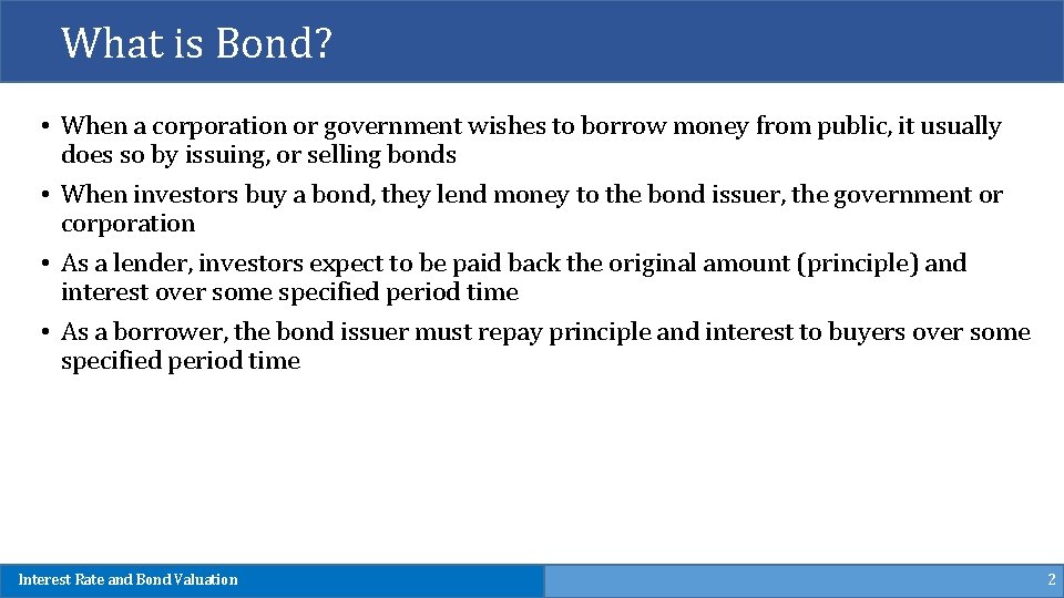 What is Bond? • When a corporation or government wishes to borrow money from