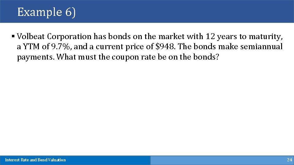 Example 6) § Volbeat Corporation has bonds on the market with 12 years to