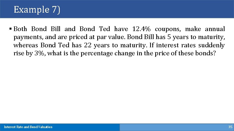 Example 7) § Both Bond Bill and Bond Ted have 12. 4% coupons, make