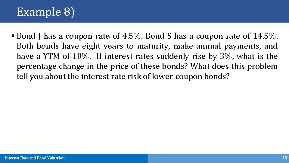 Example 8) § Bond J has a coupon rate of 4. 5%. Bond S