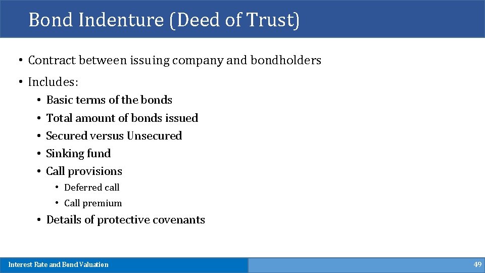 Bond Indenture (Deed of Trust) • Contract between issuing company and bondholders • Includes: