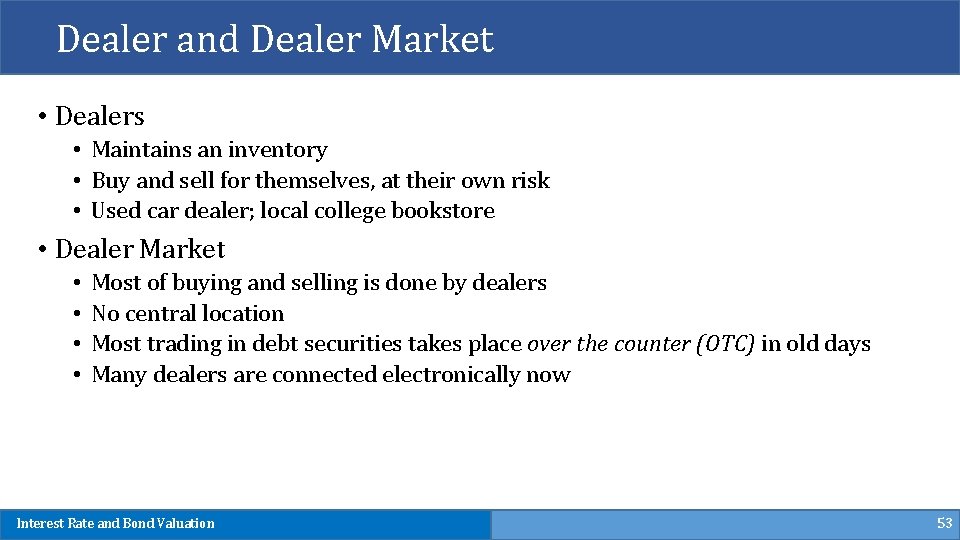 Dealer and Dealer Market • Dealers • Maintains an inventory • Buy and sell