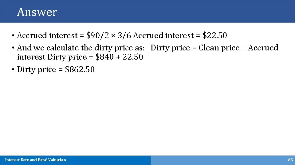 Answer • Accrued interest = $90/2 × 3/6 Accrued interest = $22. 50 •