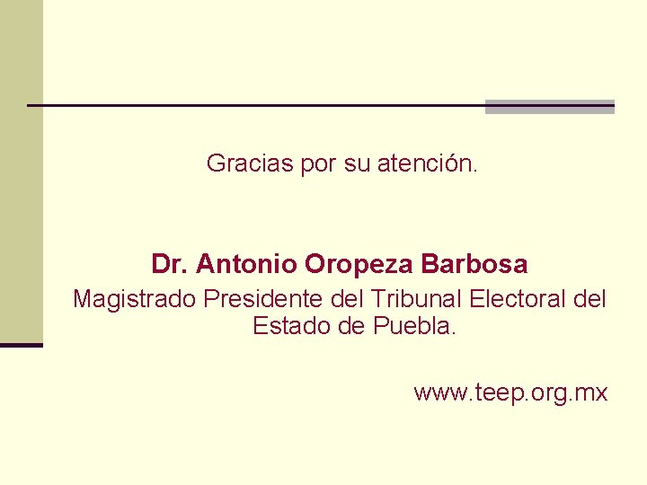 Gracias por su atención. Dr. Antonio Oropeza Barbosa Magistrado Presidente del Tribunal Electoral del