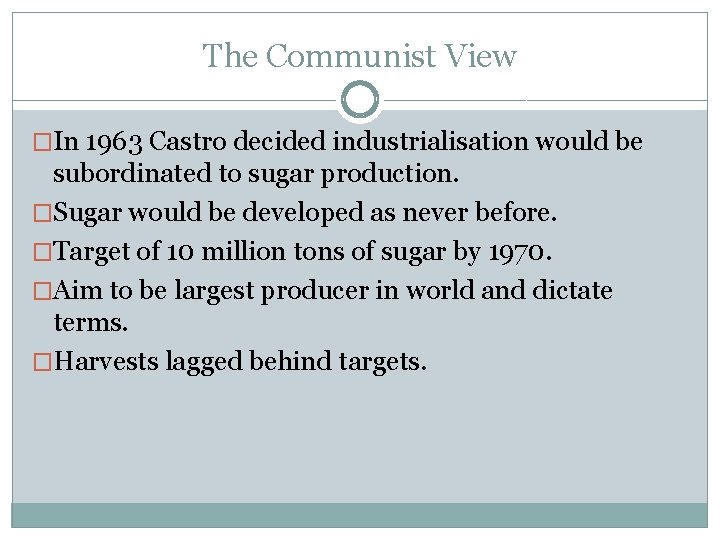 The Communist View �In 1963 Castro decided industrialisation would be subordinated to sugar production.