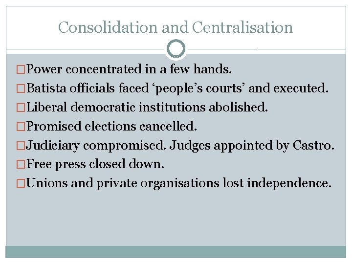 Consolidation and Centralisation �Power concentrated in a few hands. �Batista officials faced ‘people’s courts’