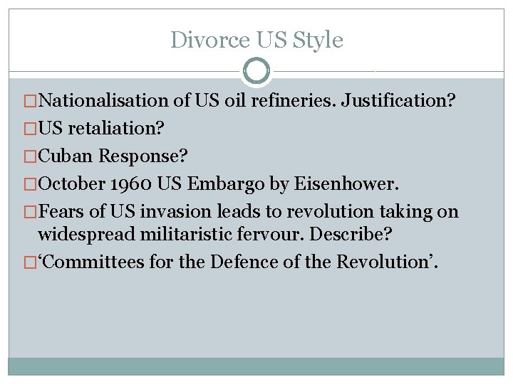 Divorce US Style �Nationalisation of US oil refineries. Justification? �US retaliation? �Cuban Response? �October