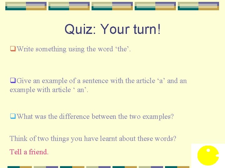 Quiz: Your turn! q. Write something using the word ‘the’. q. Give an example