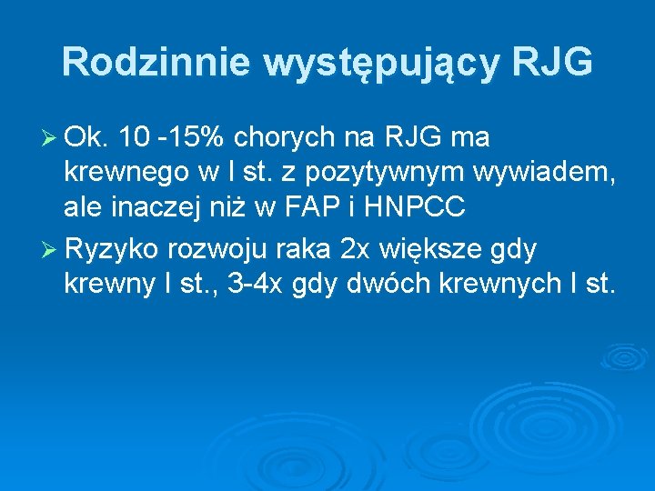 Rodzinnie występujący RJG Ø Ok. 10 -15% chorych na RJG ma krewnego w I