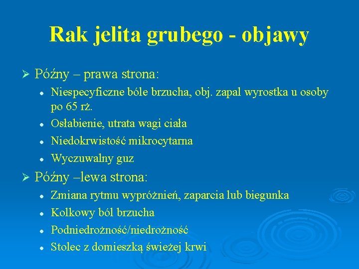 Rak jelita grubego - objawy Ø Późny – prawa strona: l l Ø Niespecyficzne