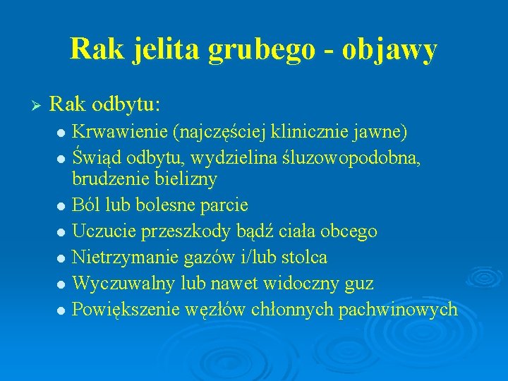 Rak jelita grubego - objawy Ø Rak odbytu: Krwawienie (najczęściej klinicznie jawne) l Świąd