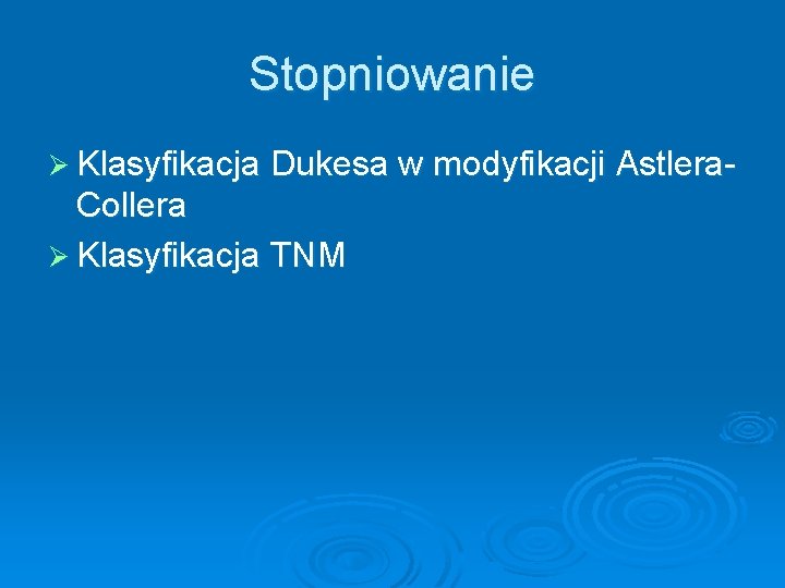 Stopniowanie Ø Klasyfikacja Dukesa w modyfikacji Astlera- Collera Ø Klasyfikacja TNM 