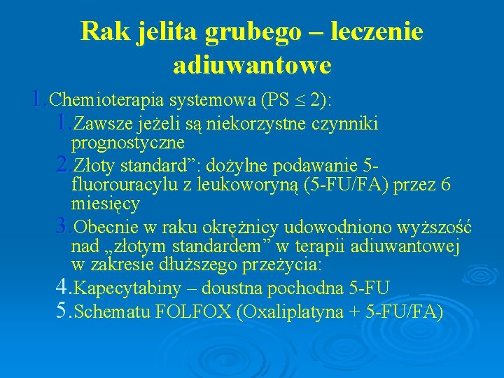 Rak jelita grubego – leczenie adiuwantowe 1. Chemioterapia systemowa (PS 2): 1. Zawsze jeżeli