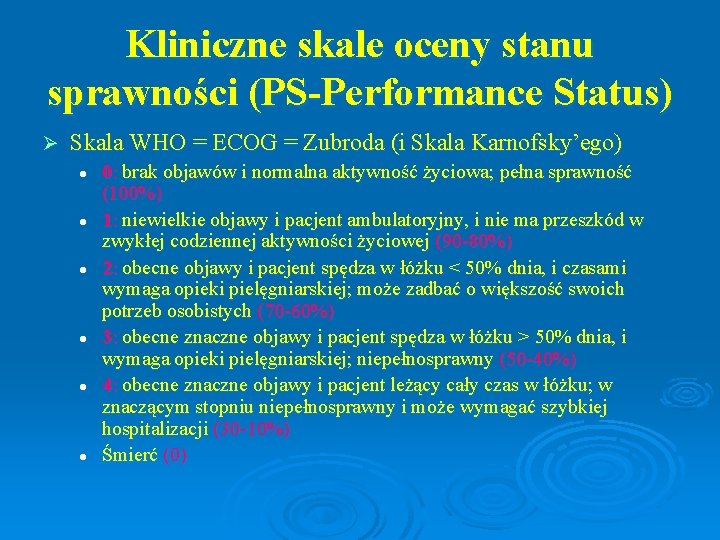 Kliniczne skale oceny stanu sprawności (PS-Performance Status) Ø Skala WHO = ECOG = Zubroda