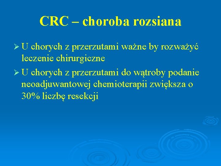 CRC – choroba rozsiana Ø U chorych z przerzutami ważne by rozważyć leczenie chirurgiczne