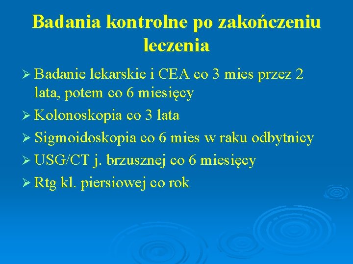 Badania kontrolne po zakończeniu leczenia Ø Badanie lekarskie i CEA co 3 mies przez