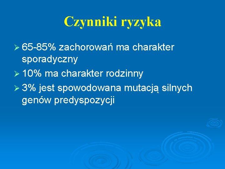 Czynniki ryzyka Ø 65 -85% zachorowań ma charakter sporadyczny Ø 10% ma charakter rodzinny