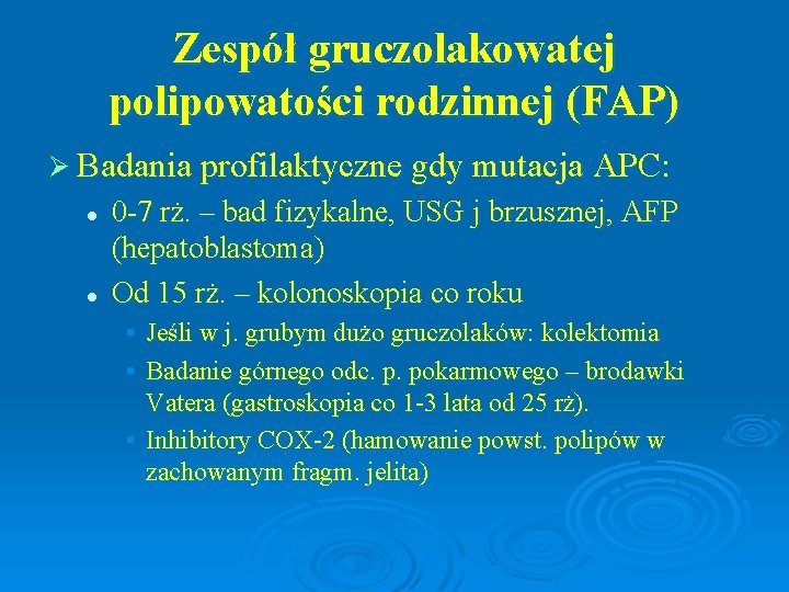 Zespół gruczolakowatej polipowatości rodzinnej (FAP) Ø Badania profilaktyczne gdy mutacja APC: l l 0