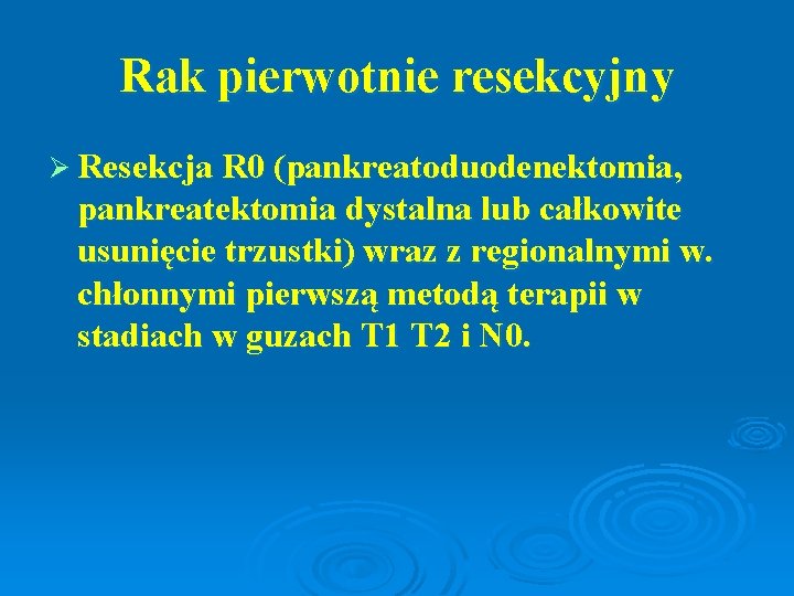 Rak pierwotnie resekcyjny Ø Resekcja R 0 (pankreatoduodenektomia, pankreatektomia dystalna lub całkowite usunięcie trzustki)